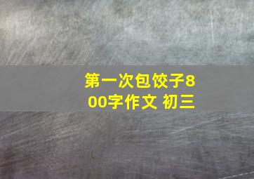 第一次包饺子800字作文 初三